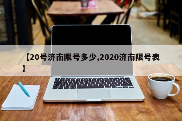 【20号济南限号多少,2020济南限号表】