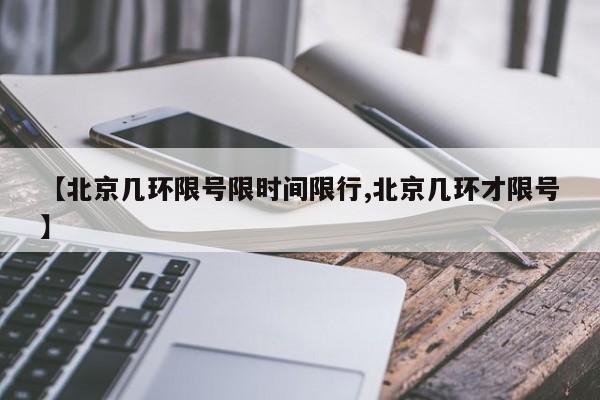 【北京几环限号限时间限行,北京几环才限号】