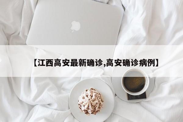 【江西高安最新确诊,高安确诊病例】