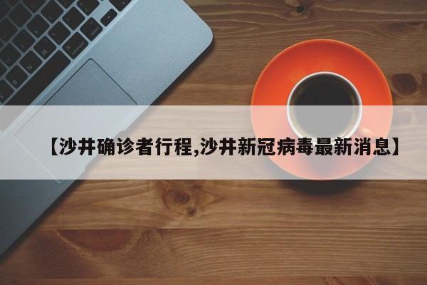 【沙井确诊者行程,沙井新冠病毒最新消息】