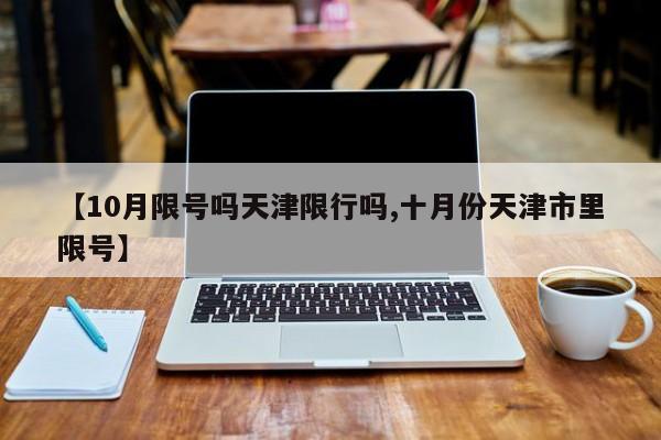【10月限号吗天津限行吗,十月份天津市里限号】
