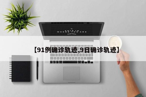 【91例确诊轨迹,9日确诊轨迹】