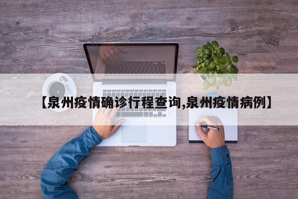 【泉州疫情确诊行程查询,泉州疫情病例】