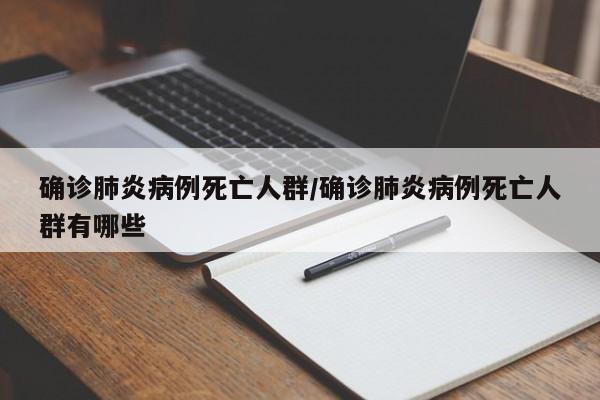 确诊肺炎病例死亡人群/确诊肺炎病例死亡人群有哪些