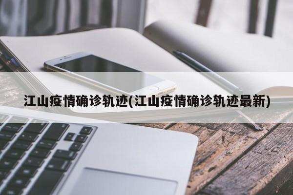 江山疫情确诊轨迹(江山疫情确诊轨迹最新)
