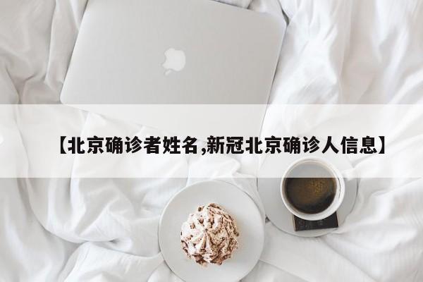 【北京确诊者姓名,新冠北京确诊人信息】