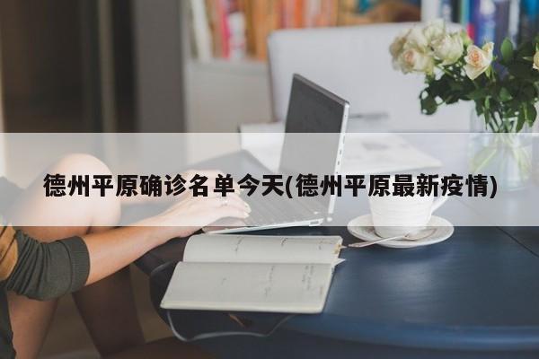 德州平原确诊名单今天(德州平原最新疫情)