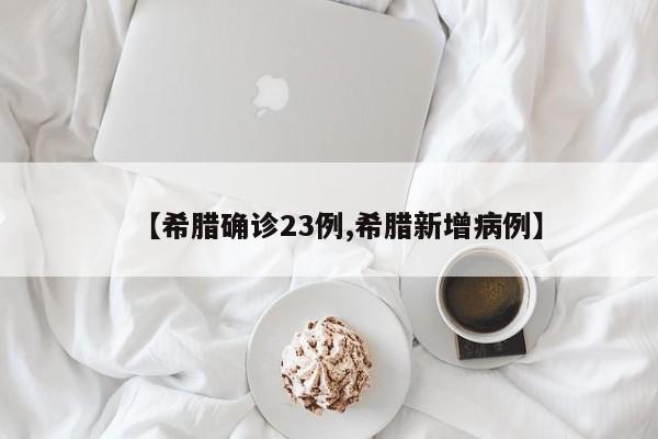 【希腊确诊23例,希腊新增病例】