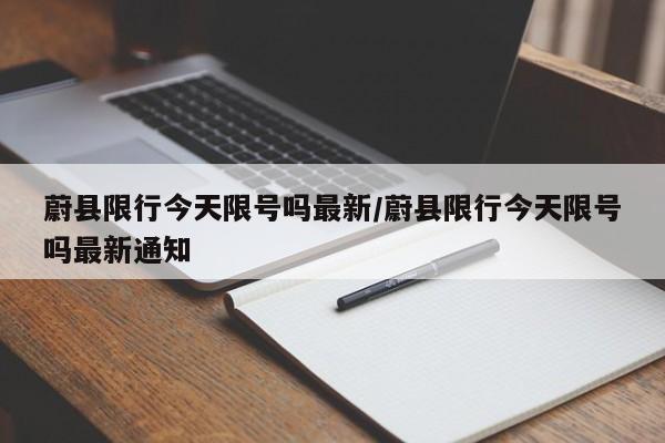 蔚县限行今天限号吗最新/蔚县限行今天限号吗最新通知