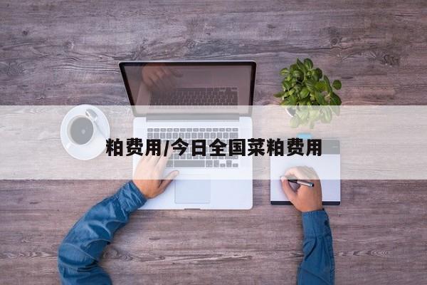 粕费用/今日全国菜粕费用