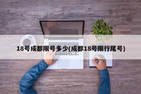 18号成都限号多少(成都18号限行尾号)