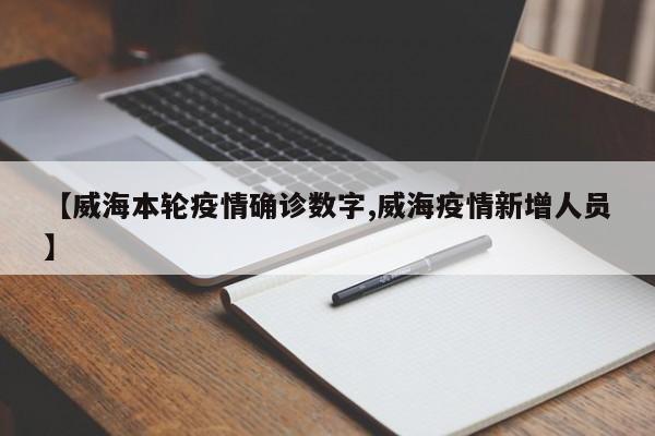 【威海本轮疫情确诊数字,威海疫情新增人员】