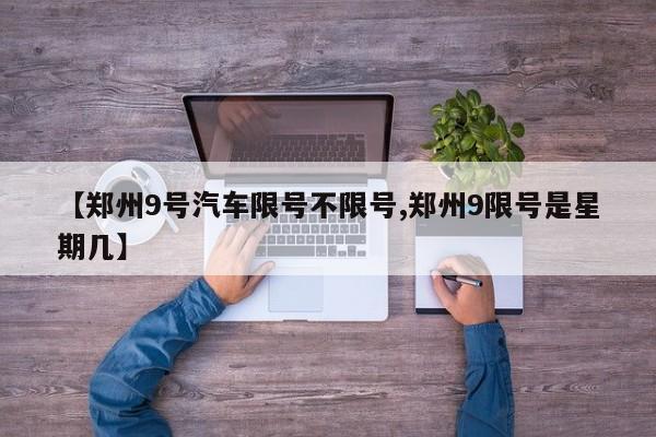 【郑州9号汽车限号不限号,郑州9限号是星期几】