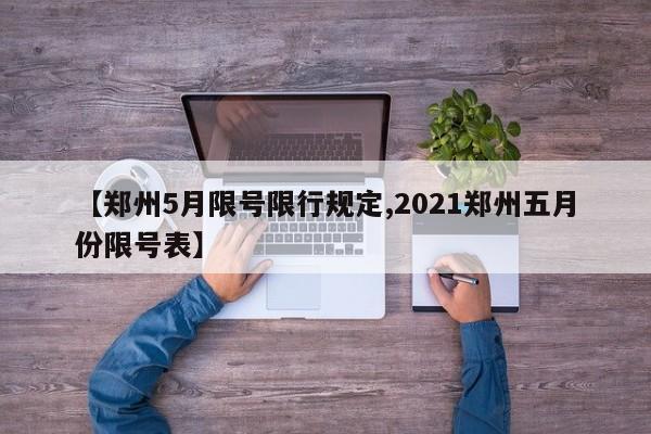 【郑州5月限号限行规定,2021郑州五月份限号表】