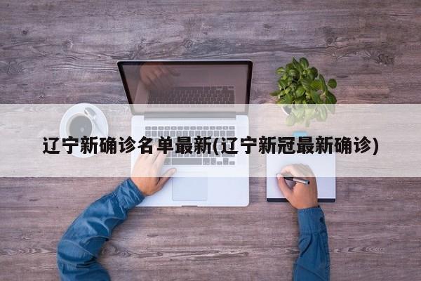 辽宁新确诊名单最新(辽宁新冠最新确诊)