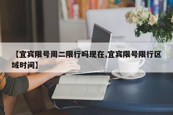 【宜宾限号周二限行吗现在,宜宾限号限行区域时间】