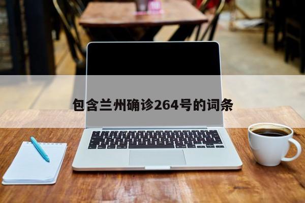 包含兰州确诊264号的词条