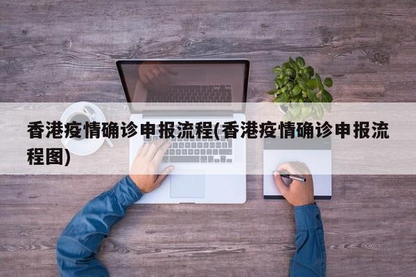 香港疫情确诊申报流程(香港疫情确诊申报流程图)