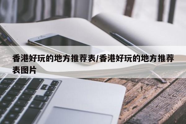 香港好玩的地方推荐表/香港好玩的地方推荐表图片