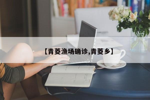 【青菱渔场确诊,青菱乡】