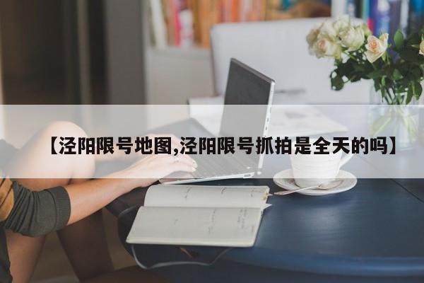 【泾阳限号地图,泾阳限号抓拍是全天的吗】